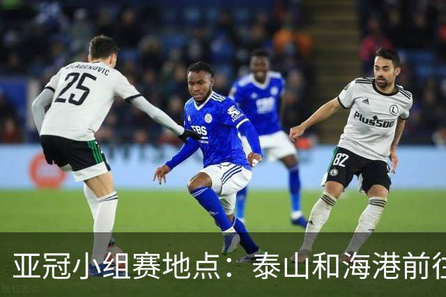 亚冠小组赛地点：泰山&海港前往泰国 广州队赴大马
